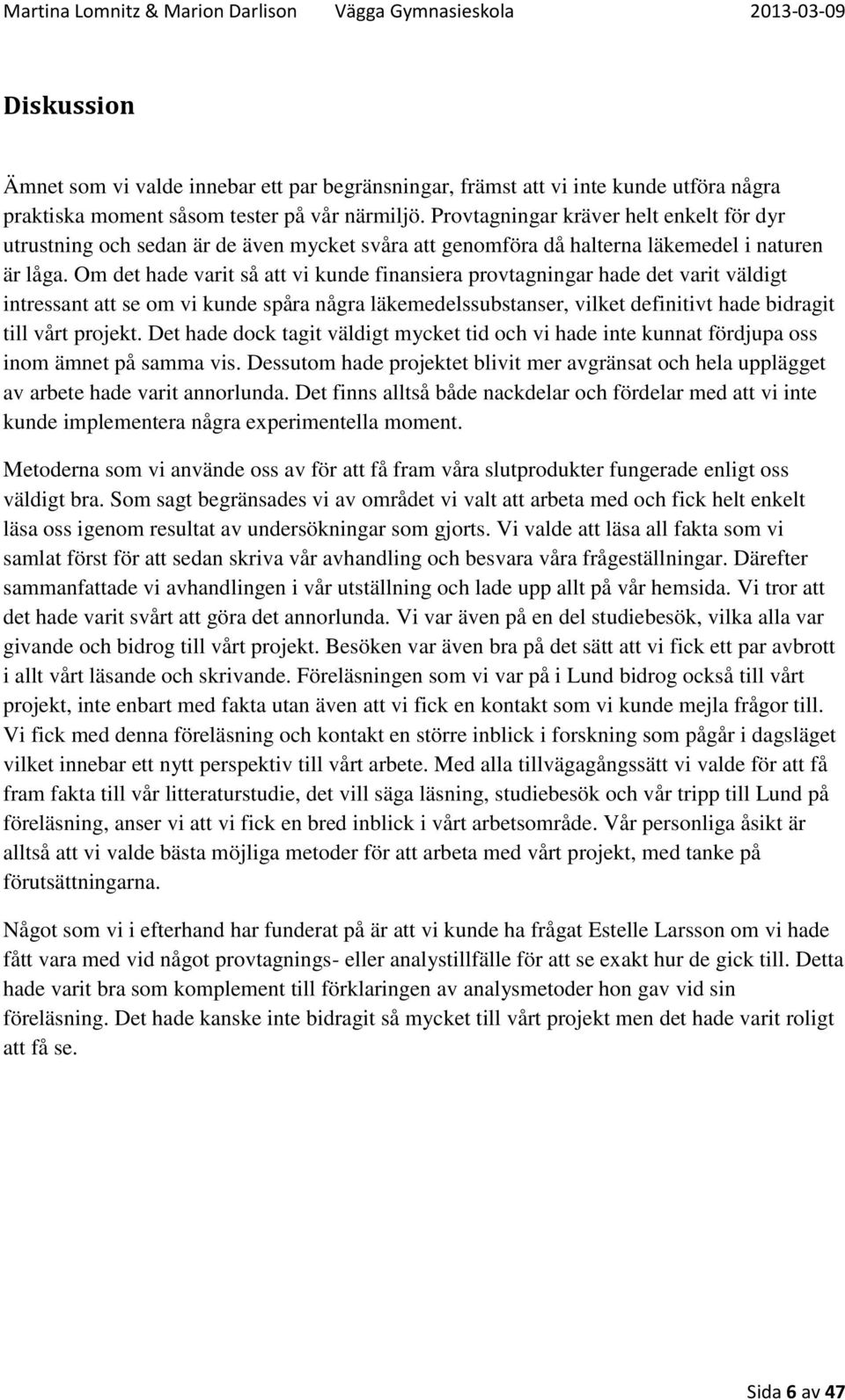 Om det hade varit så att vi kunde finansiera provtagningar hade det varit väldigt intressant att se om vi kunde spåra några läkemedelssubstanser, vilket definitivt hade bidragit till vårt projekt.