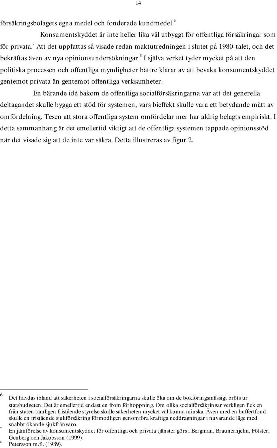 8 I själva verket tyder mycket på att den politiska processen och offentliga myndigheter bättre klarar av att bevaka konsumentskyddet gentemot privata än gentemot offentliga verksamheter.