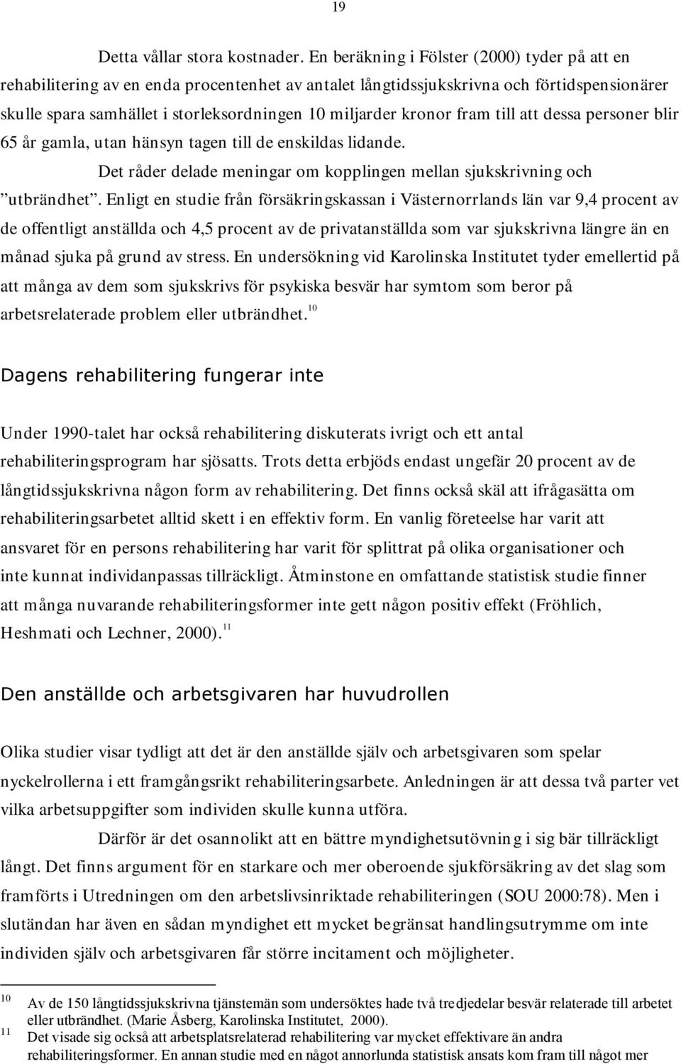 kronor fram till att dessa personer blir 65 år gamla, utan hänsyn tagen till de enskildas lidande. Det råder delade meningar om kopplingen mellan sjukskrivning och utbrändhet.