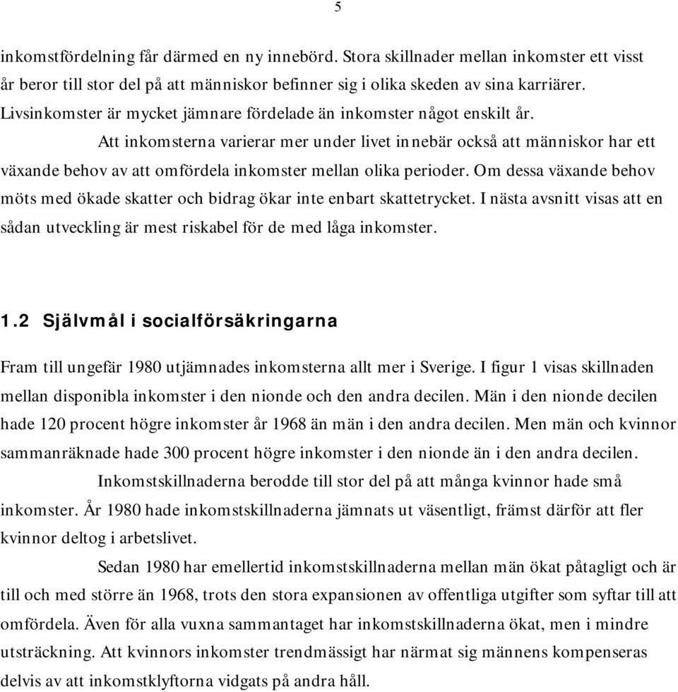 Att inkomsterna varierar mer under livet innebär också att människor har ett växande behov av att omfördela inkomster mellan olika perioder.