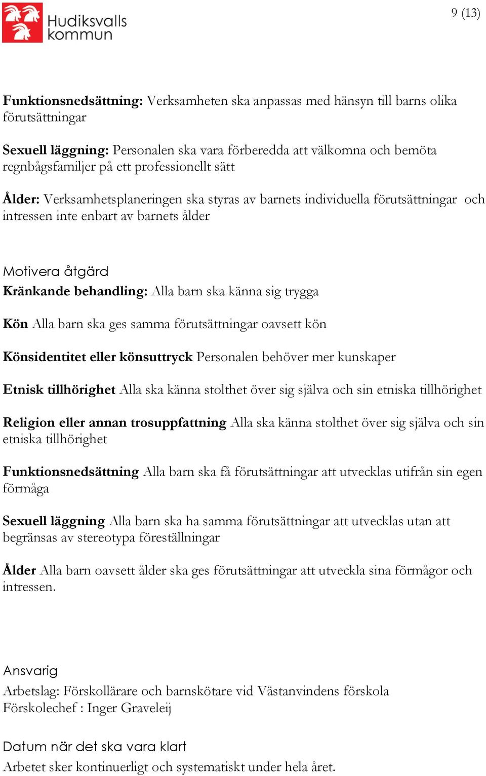 känna sig trygga Kön Alla barn ska ges samma förutsättningar oavsett kön Könsidentitet eller könsuttryck Personalen behöver mer kunskaper Etnisk tillhörighet Alla ska känna stolthet över sig själva