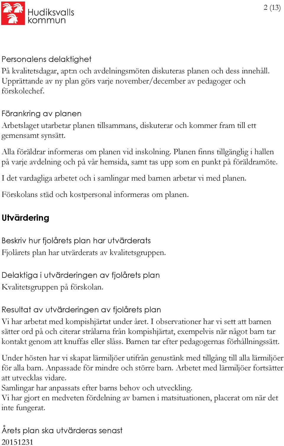 Planen finns tillgänglig i hallen på varje avdelning och på vår hemsida, samt tas upp som en punkt på föräldramöte. I det vardagliga arbetet och i samlingar med barnen arbetar vi med planen.