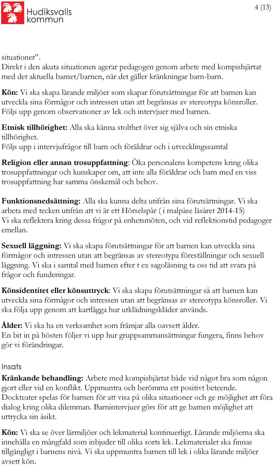 Följs upp genom observationer av lek och intervjuer med barnen. Etnisk tillhörighet: Alla ska känna stolthet över sig själva och sin etniska tillhörighet.