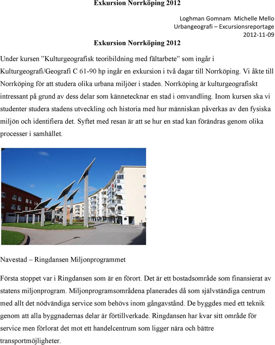 Inom kursen ska vi studenter studera stadens utveckling och historia med hur människan påverkas av den fysiska miljön och identifiera det.