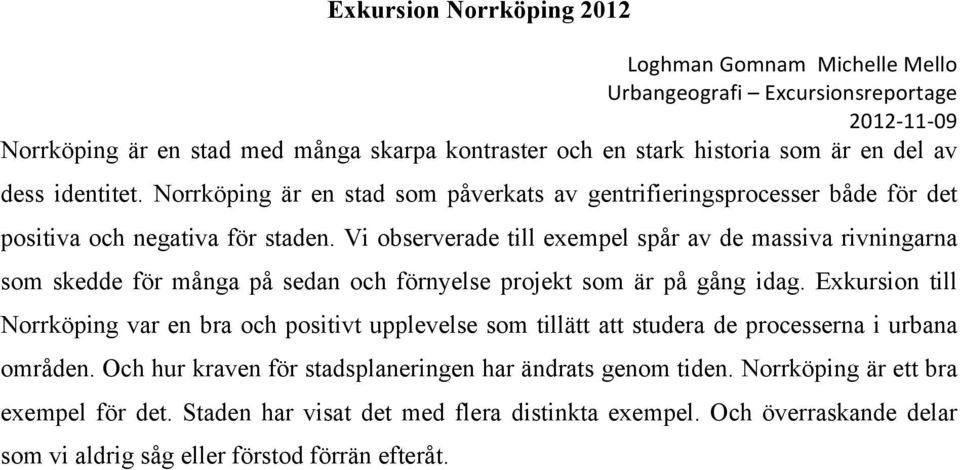 Vi observerade till exempel spår av de massiva rivningarna som skedde för många på sedan och förnyelse projekt som är på gång idag.