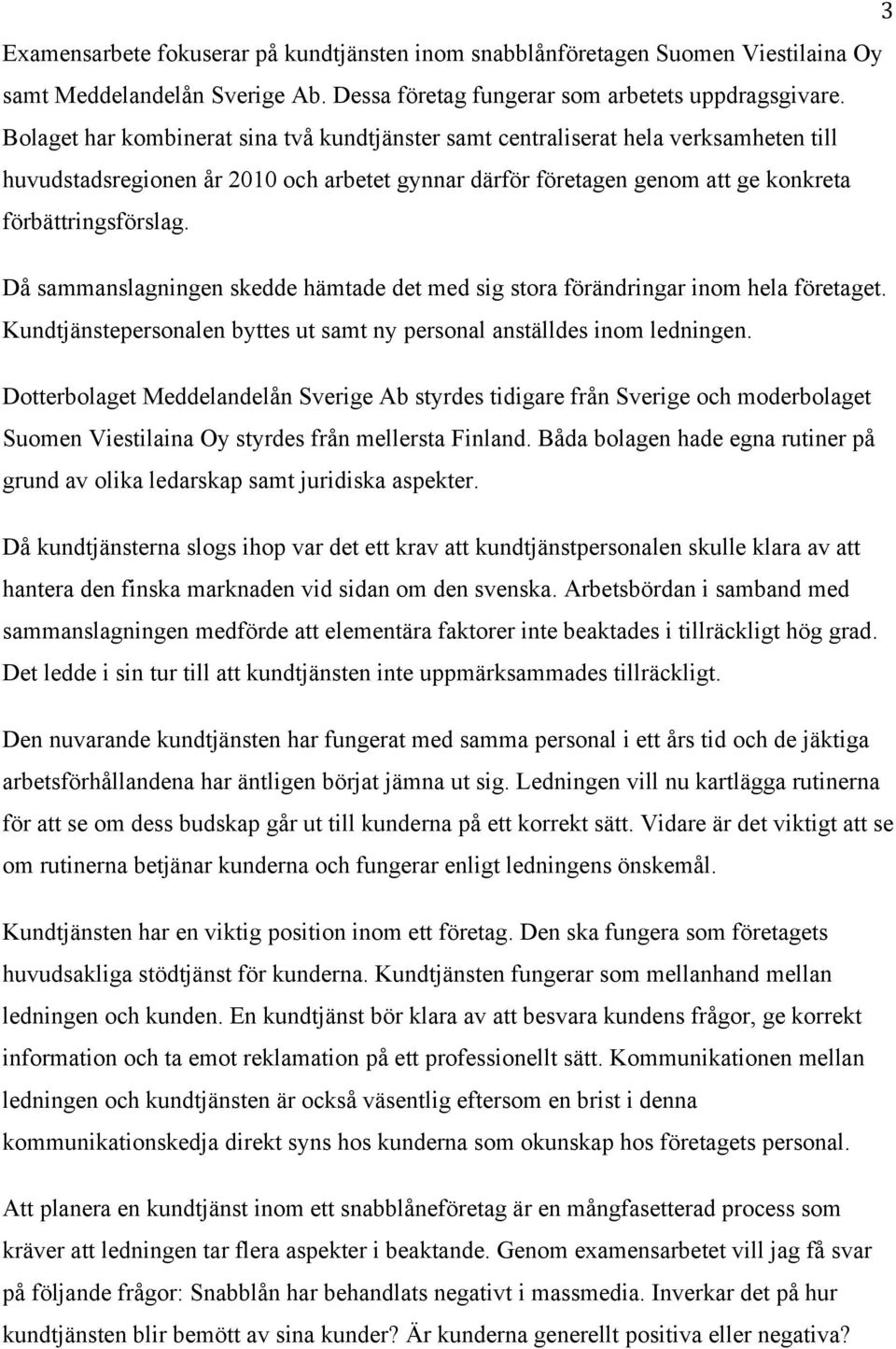 Då sammanslagningen skedde hämtade det med sig stora förändringar inom hela företaget. Kundtjänstepersonalen byttes ut samt ny personal anställdes inom ledningen.