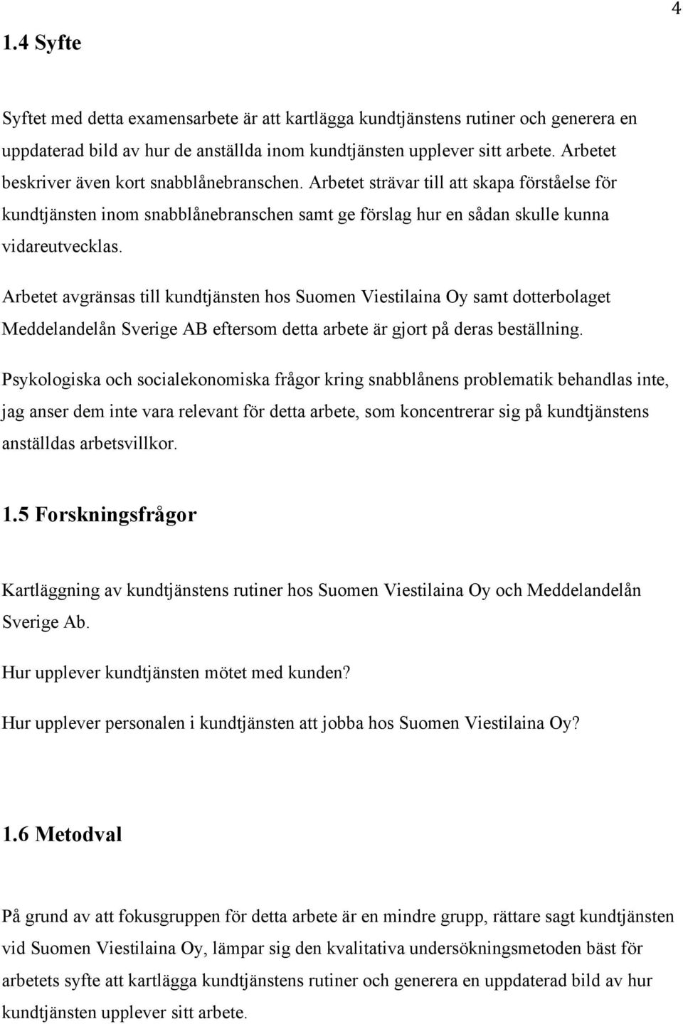 Arbetet avgränsas till kundtjänsten hos Suomen Viestilaina Oy samt dotterbolaget Meddelandelån Sverige AB eftersom detta arbete är gjort på deras beställning.