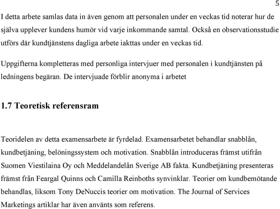 De intervjuade förblir anonyma i arbetet 1.7 Teoretisk referensram Teoridelen av detta examensarbete är fyrdelad. Examensarbetet behandlar snabblån, kundbetjäning, belöningssystem och motivation.