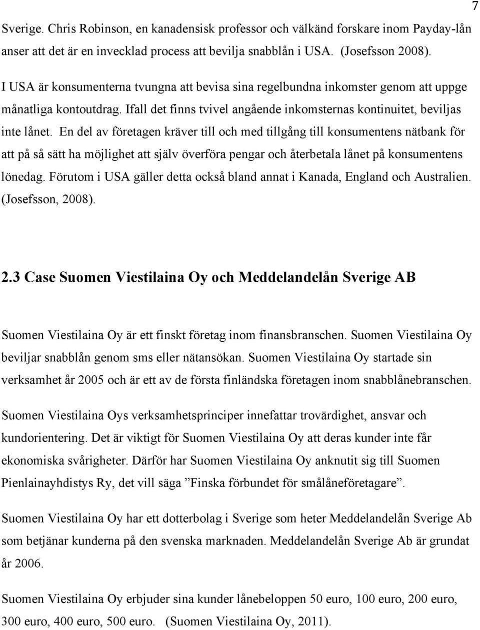 En del av företagen kräver till och med tillgång till konsumentens nätbank för att på så sätt ha möjlighet att själv överföra pengar och återbetala lånet på konsumentens lönedag.