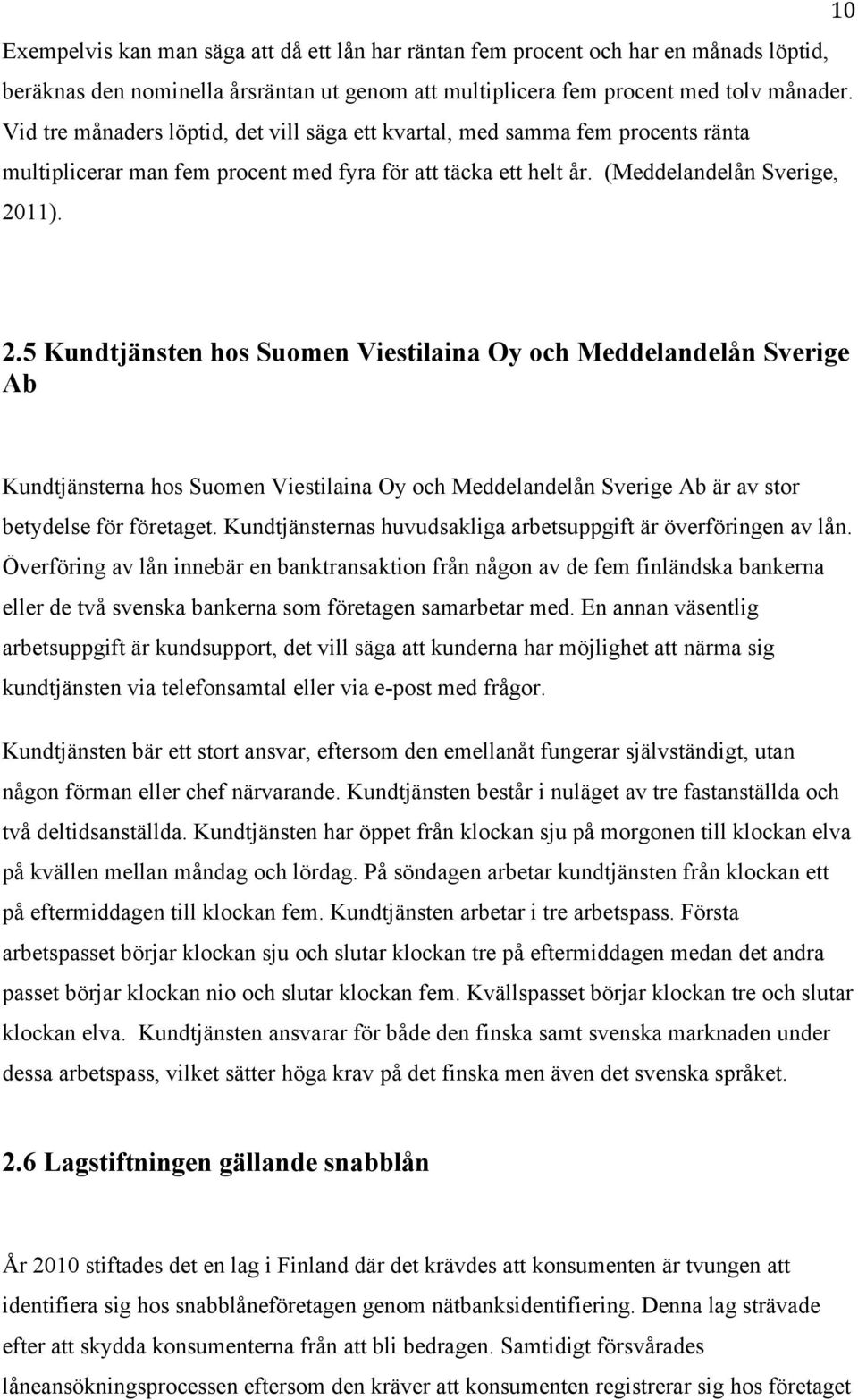 11). 2.5 Kundtjänsten hos Suomen Viestilaina Oy och Meddelandelån Sverige Ab Kundtjänsterna hos Suomen Viestilaina Oy och Meddelandelån Sverige Ab är av stor betydelse för företaget.