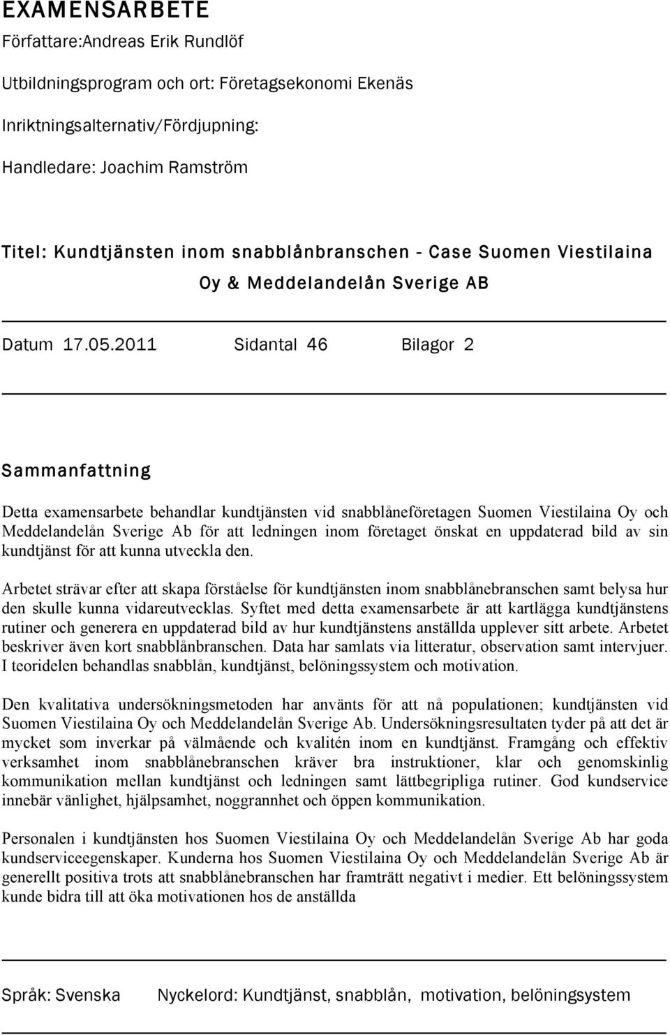 2011 Sidantal 46 Bilagor 2 Sammanfattning Detta examensarbete behandlar kundtjänsten vid snabblåneföretagen Suomen Viestilaina Oy och Meddelandelån Sverige Ab för att ledningen inom företaget önskat