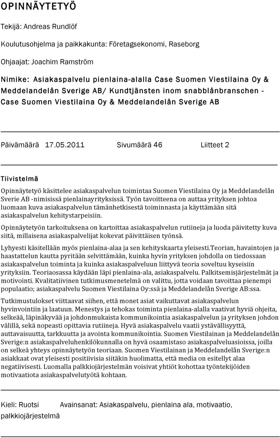 2011 Sivumäärä 46 Liitteet 2 Tiivistelmä Opinnäytetyö käsittelee asiakaspalvelun toimintaa Suomen Viestilaina Oy ja Meddelandelån Sverie AB - nimisissä pienlainayrityksissä.