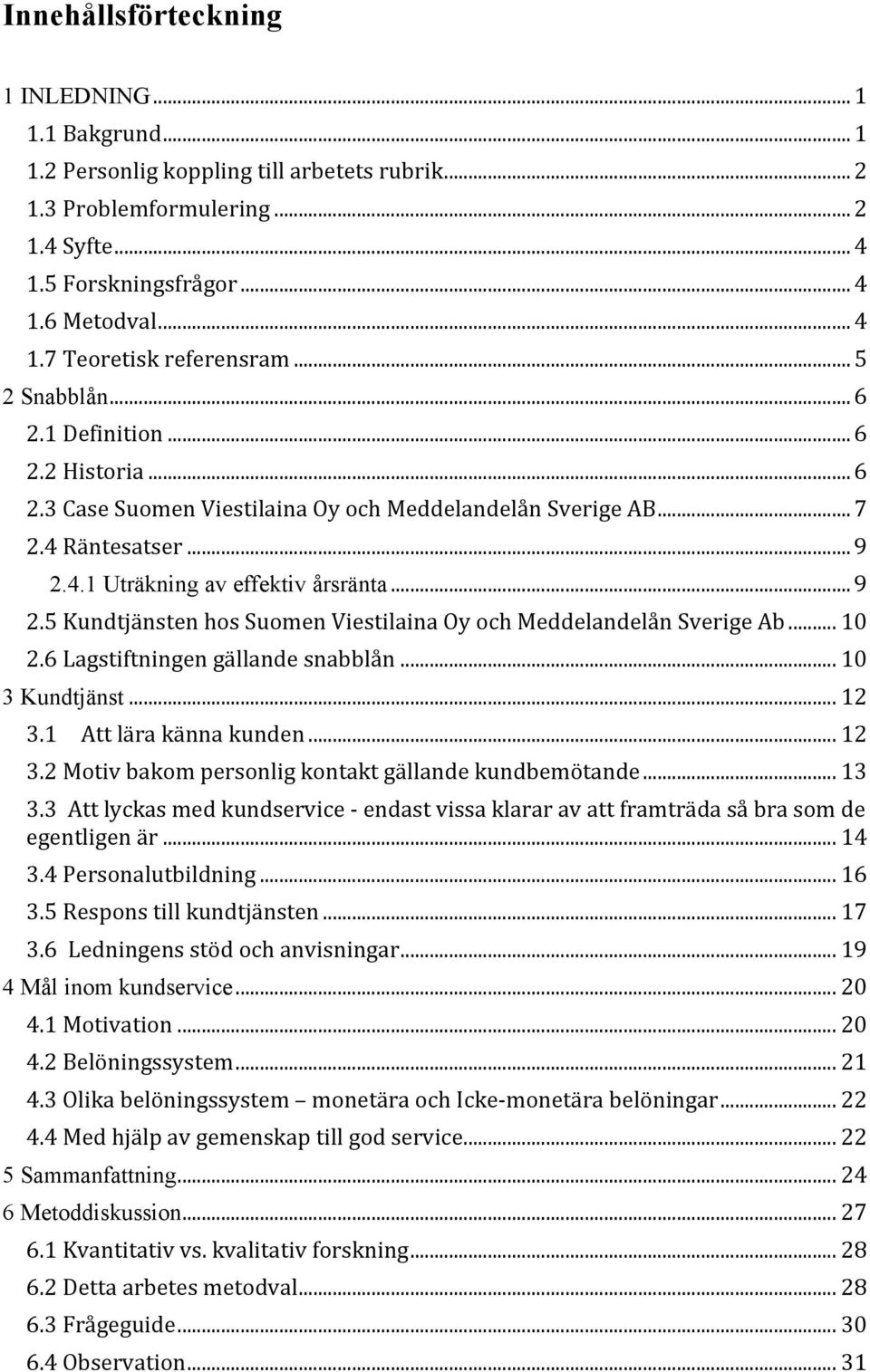 4.1 Uträkning av effektiv årsränta... 9 2.5 Kundtjänsten hos Suomen Viestilaina Oy och Meddelandelån Sverige Ab... 10 2.6 Lagstiftningen gällande snabblån... 10 3 Kundtjänst... 12 3.