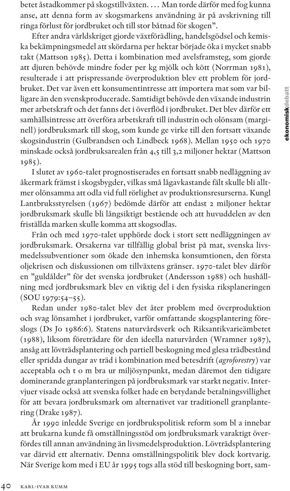 Efter andra världskriget gjorde växtförädling, handelsgödsel och kemiska bekämpningsmedel att skördarna per hektar började öka i mycket snabb takt (Mattson 1985).