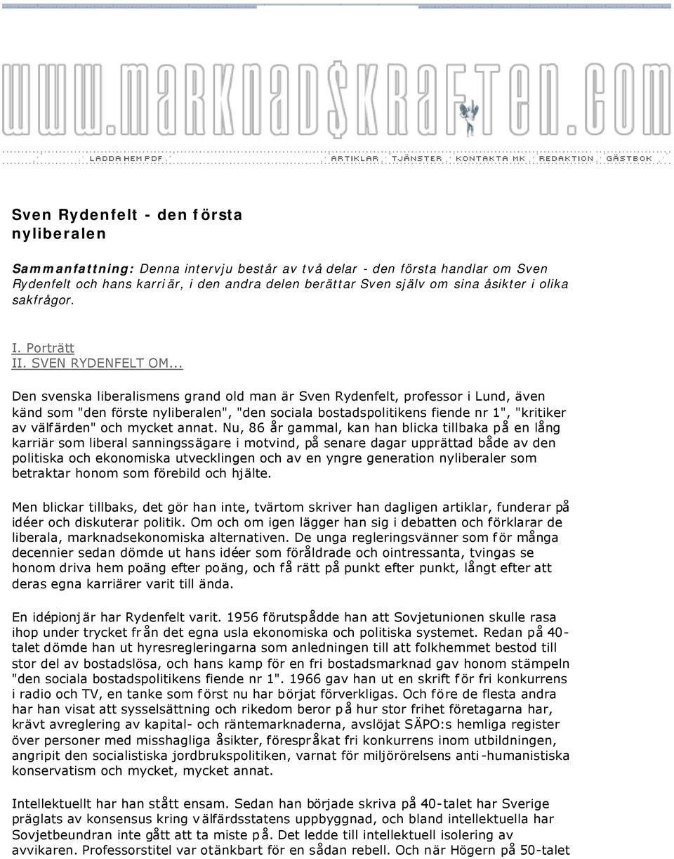 .. Den svenska liberalismens grand old man är Sven Rydenfelt, professor i Lund, även känd som "den förste nyliberalen", "den sociala bostadspolitikens fiende nr 1", "kritiker av välfärden" och mycket