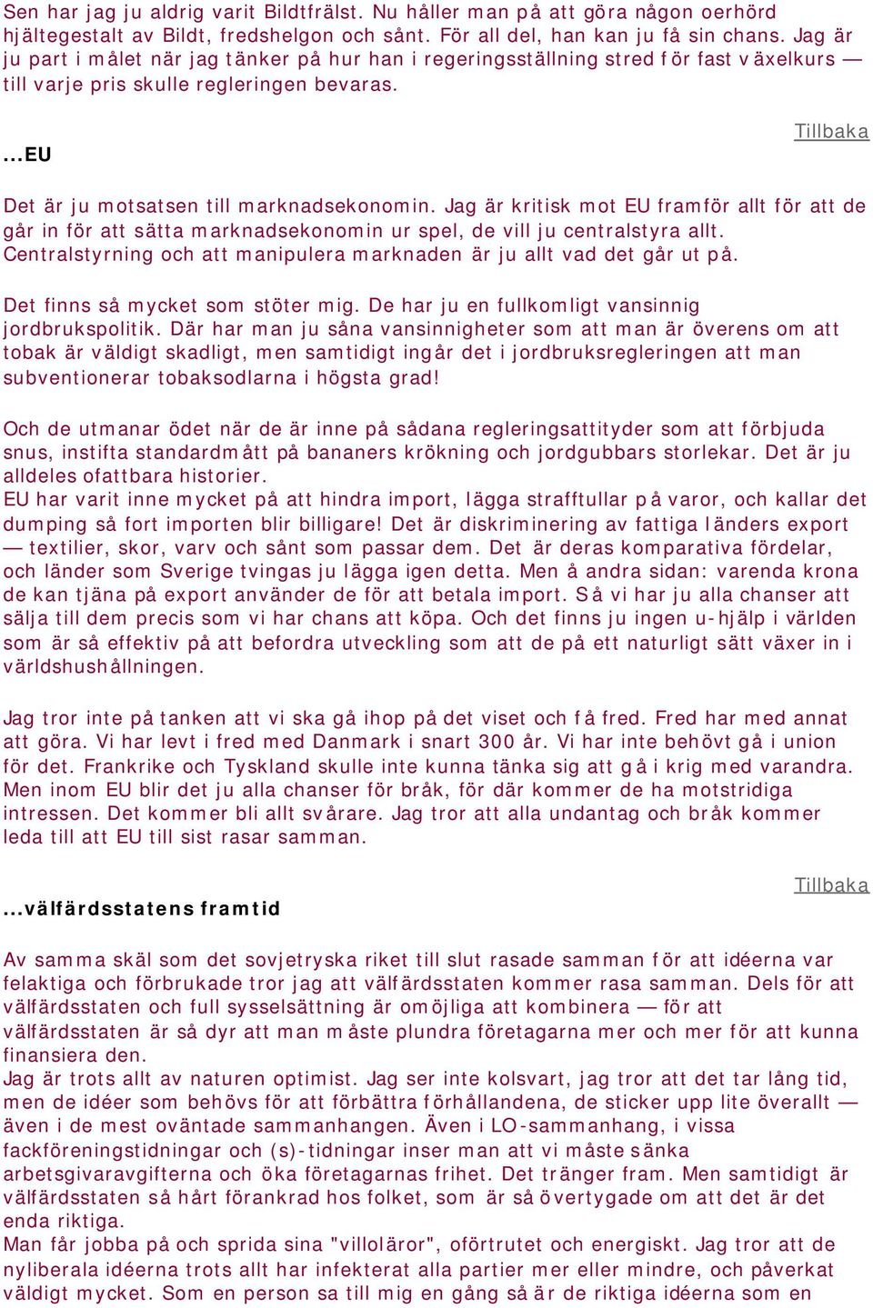 Jag är kritisk mot EU framför allt för att de går in för att sätta marknadsekonomin ur spel, de vill ju centralstyra allt. Centralstyrning och att manipulera marknaden är ju allt vad det går ut på.