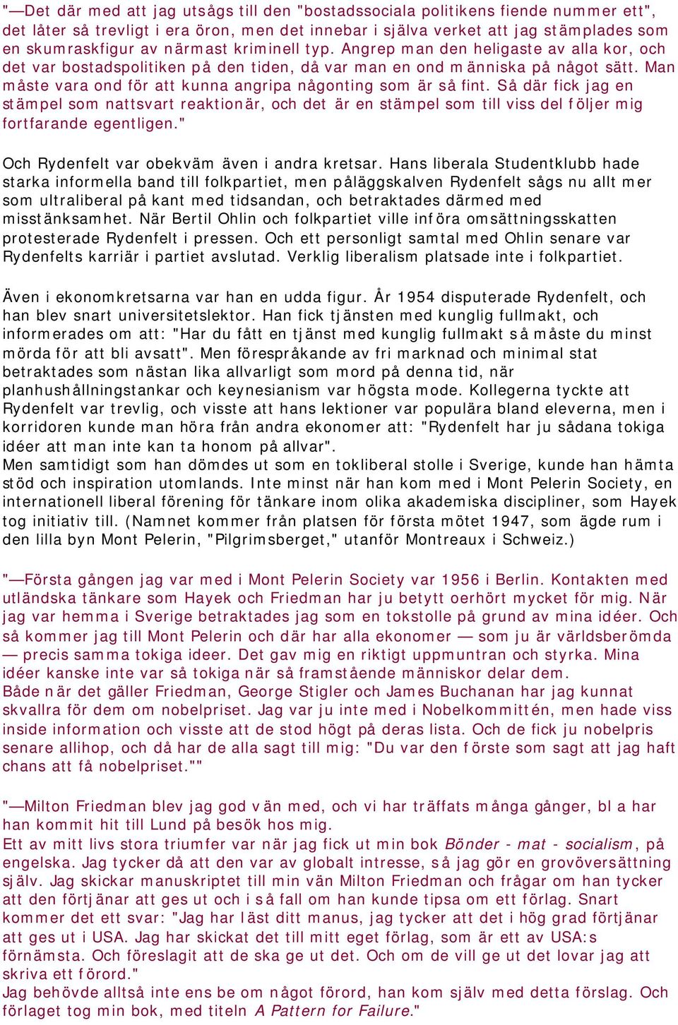 Man måste vara ond för att kunna angripa någonting som är så fint. Så där fick jag en stämpel som nattsvart reaktionär, och det är en stämpel som till viss del följer mig fortfarande egentligen.