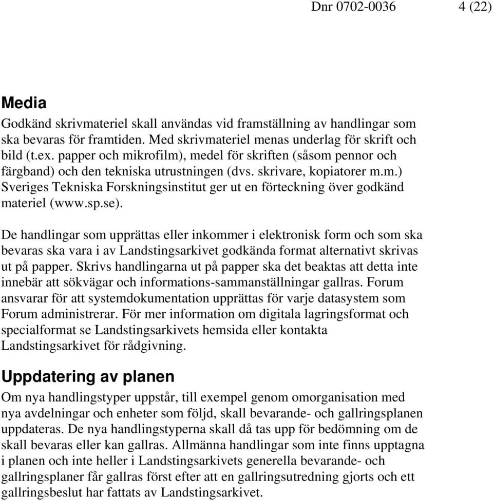 sp.se). De handlingar som upprättas eller inkommer i elektronisk form och som ska bevaras ska vara i av Landstingsarkivet godkända format alternativt skrivas ut på papper.