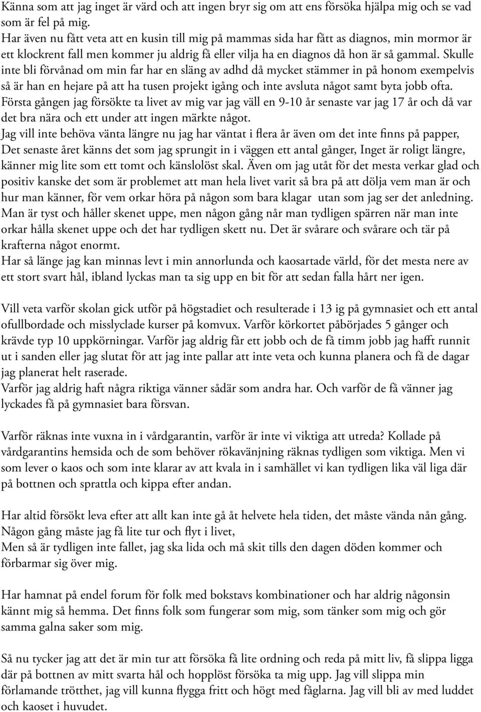 Skulle inte bli förvånad om min far har en släng av adhd då mycket stämmer in på honom exempelvis så är han en hejare på att ha tusen projekt igång och inte avsluta något samt byta jobb ofta.