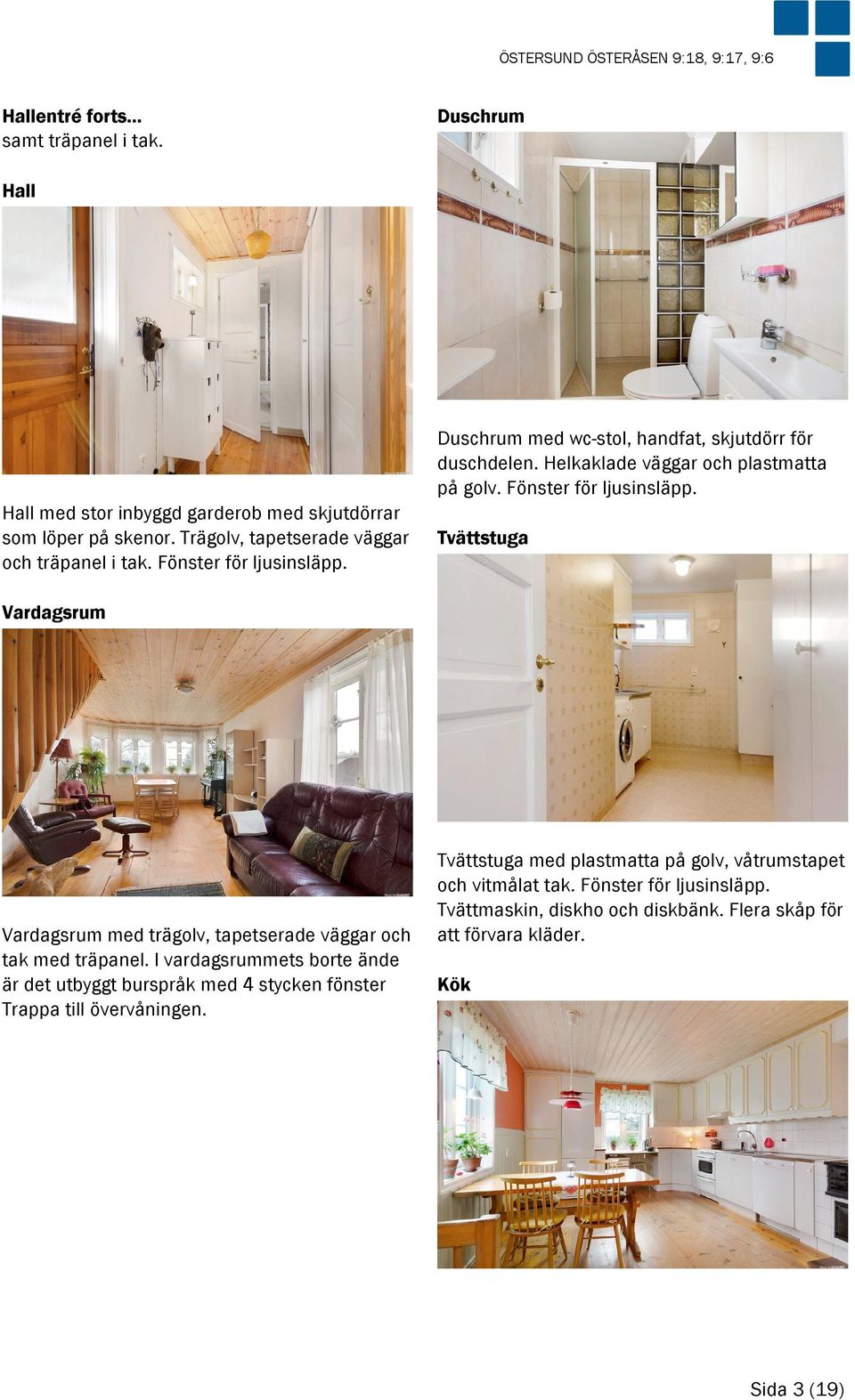 Fönster för ljusinsläpp. Tvättstuga Vardagsrum Vardagsrum med trägolv, tapetserade väggar och tak med träpanel.