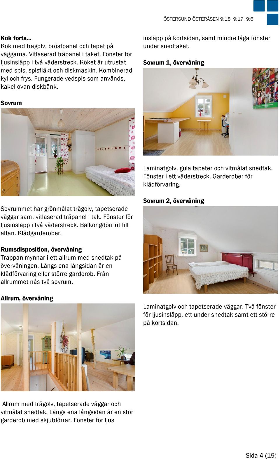 Sovrum 1, övervåning Sovrum Laminatgolv, gula tapeter och vitmålat snedtak. Fönster i ett väderstreck. Garderober för klädförvaring.