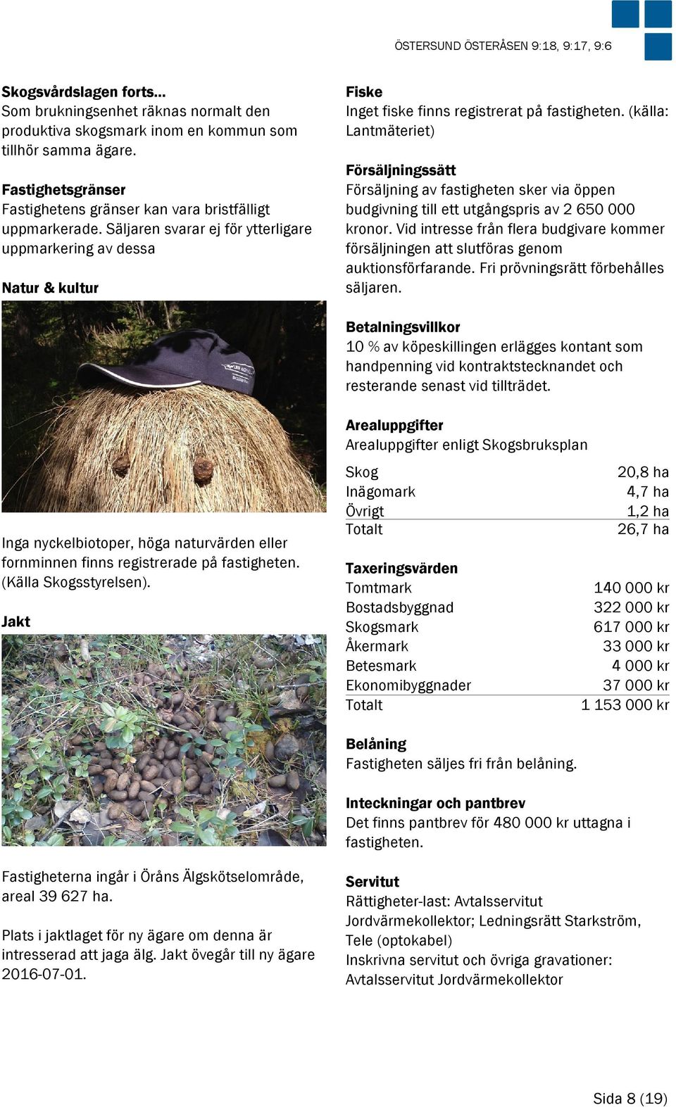 (källa: Lantmäteriet) Försäljningssätt Försäljning av fastigheten sker via öppen budgivning till ett utgångspris av 2 650 000 kronor.