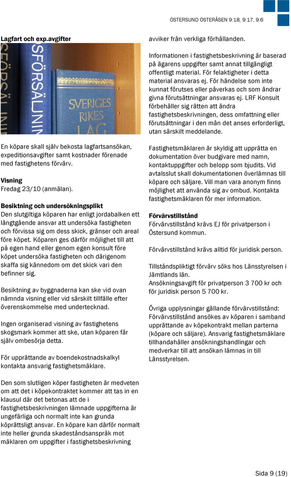 För händelse som inte kunnat förutses eller påverkas och som ändrar givna förutsättningar ansvaras ej.