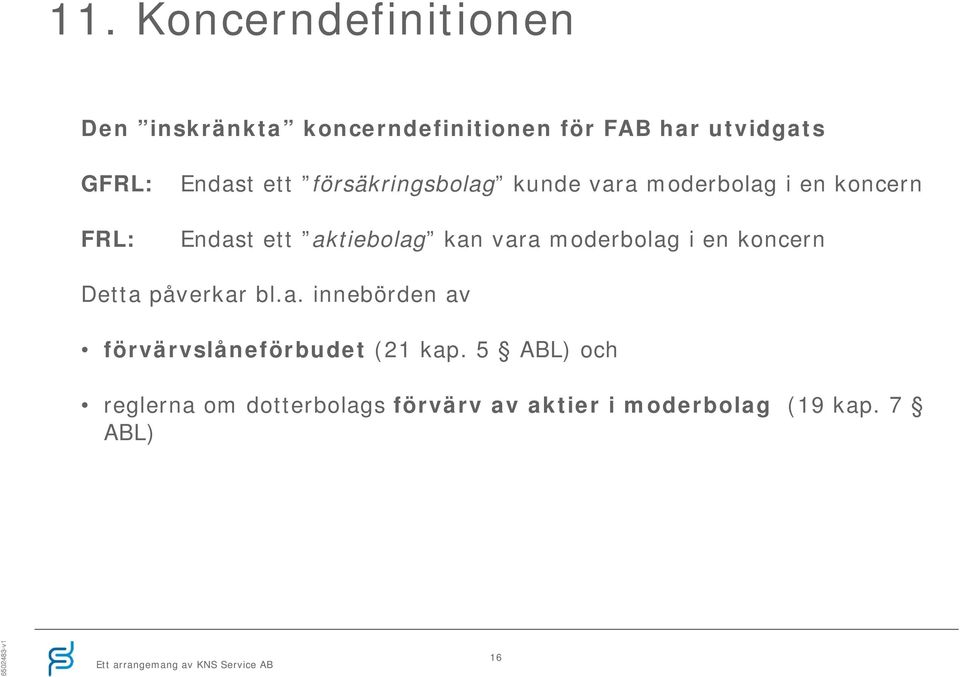 kan vara moderbolag i en koncern Detta påverkar bl.a. innebörden av förvärvslåneförbudet (21 kap.