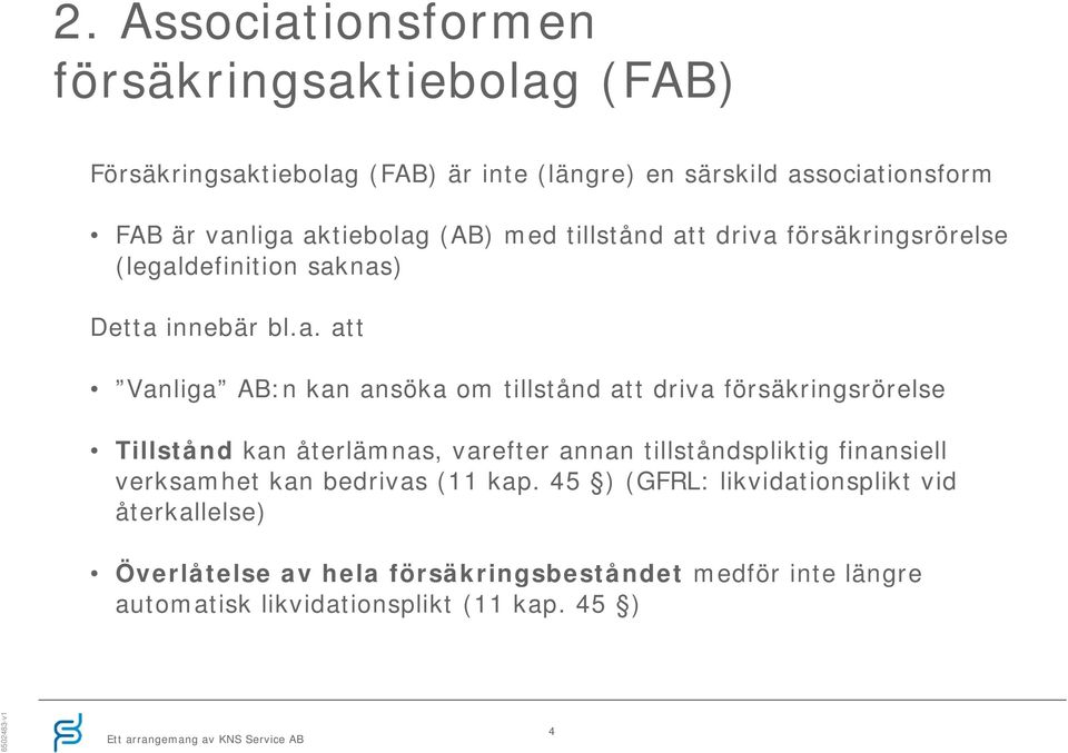 tillstånd att driva försäkringsrörelse Tillstånd kan återlämnas, varefter annan tillståndspliktig finansiell verksamhet kan bedrivas (11 kap.