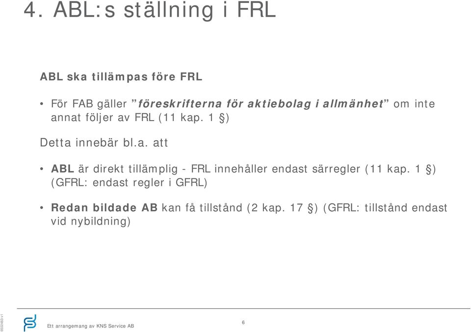 1 ) (GFRL: endast regler i GFRL) Redan bildade AB kan få tillstånd (2 kap.