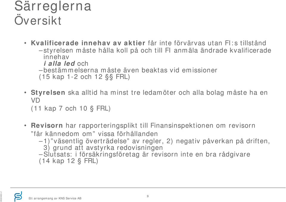 alla bolag måste ha en VD (11 kap 7 och 10 FRL) Revisorn har rapporteringsplikt till Finansinspektionen om revisorn får kännedom om vissa förhållanden 1)