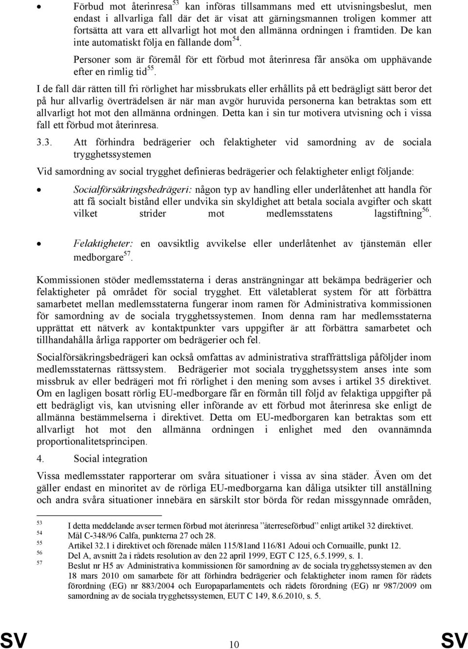 I de fall där rätten till fri rörlighet har missbrukats eller erhållits på ett bedrägligt sätt beror det på hur allvarlig överträdelsen är när man avgör huruvida personerna kan betraktas som ett