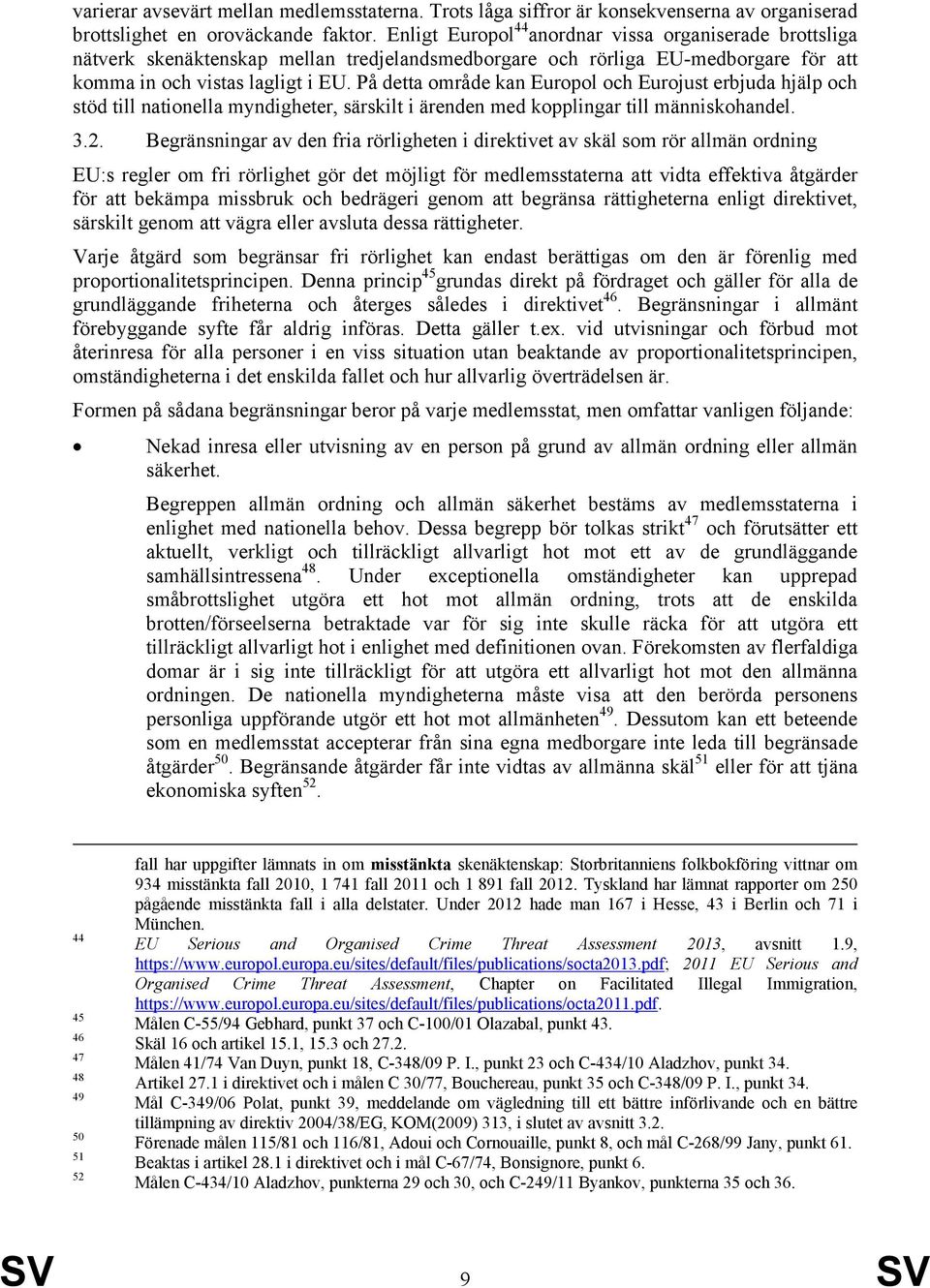 På detta område kan Europol och Eurojust erbjuda hjälp och stöd till nationella myndigheter, särskilt i ärenden med kopplingar till människohandel. 3.2.