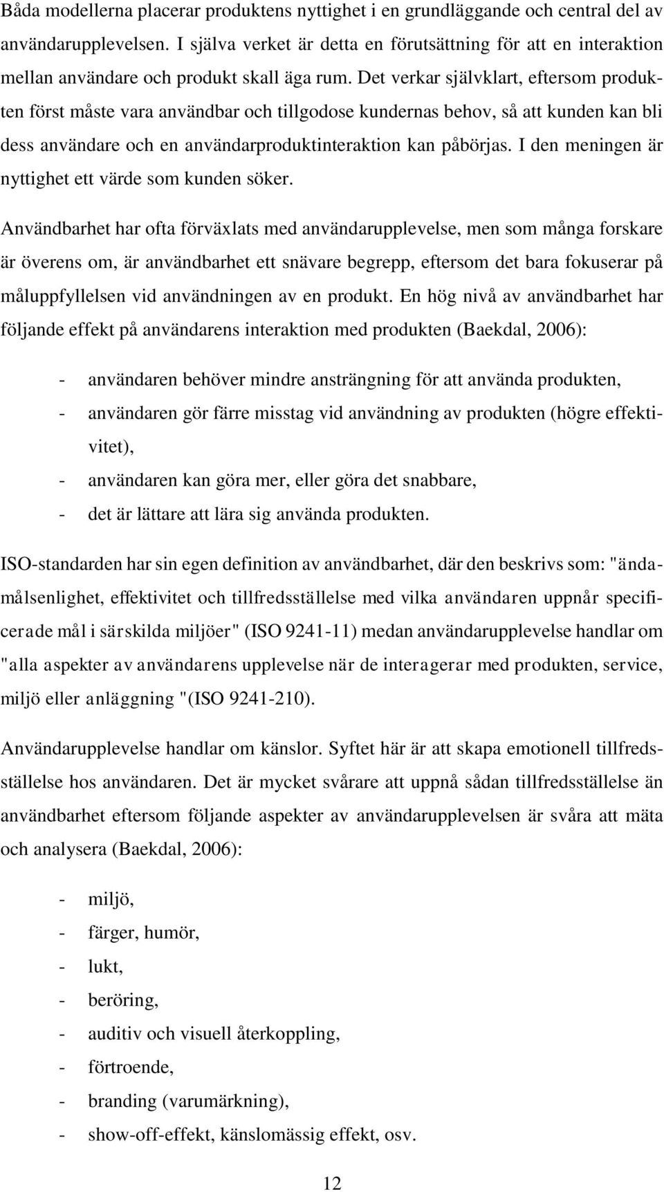 Det verkar självklart, eftersom produkten först måste vara användbar och tillgodose kundernas behov, så att kunden kan bli dess användare och en användarproduktinteraktion kan påbörjas.