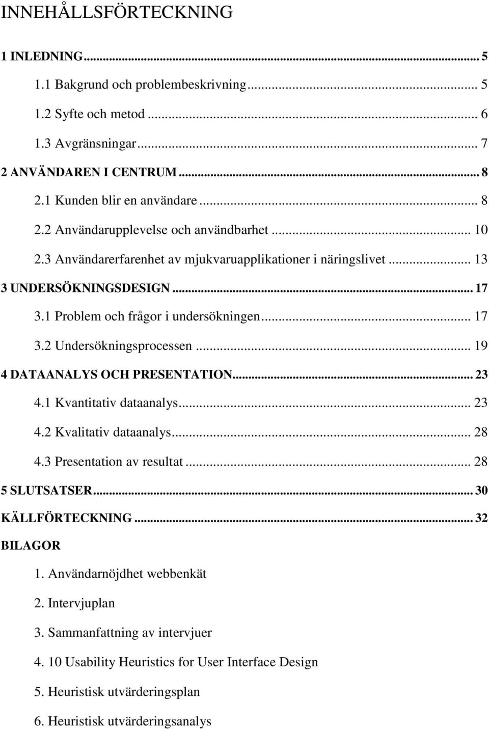 .. 19 4 DATAANALYS OCH PRESENTATION... 23 4.1 Kvantitativ dataanalys... 23 4.2 Kvalitativ dataanalys... 28 4.3 Presentation av resultat... 28 5 SLUTSATSER... 30 KÄLLFÖRTECKNING... 32 BILAGOR 1.