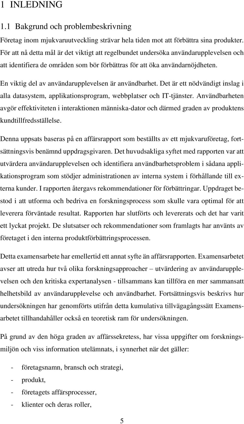 En viktig del av användarupplevelsen är användbarhet. Det är ett nödvändigt inslag i alla datasystem, applikationsprogram, webbplatser och IT-tjänster.