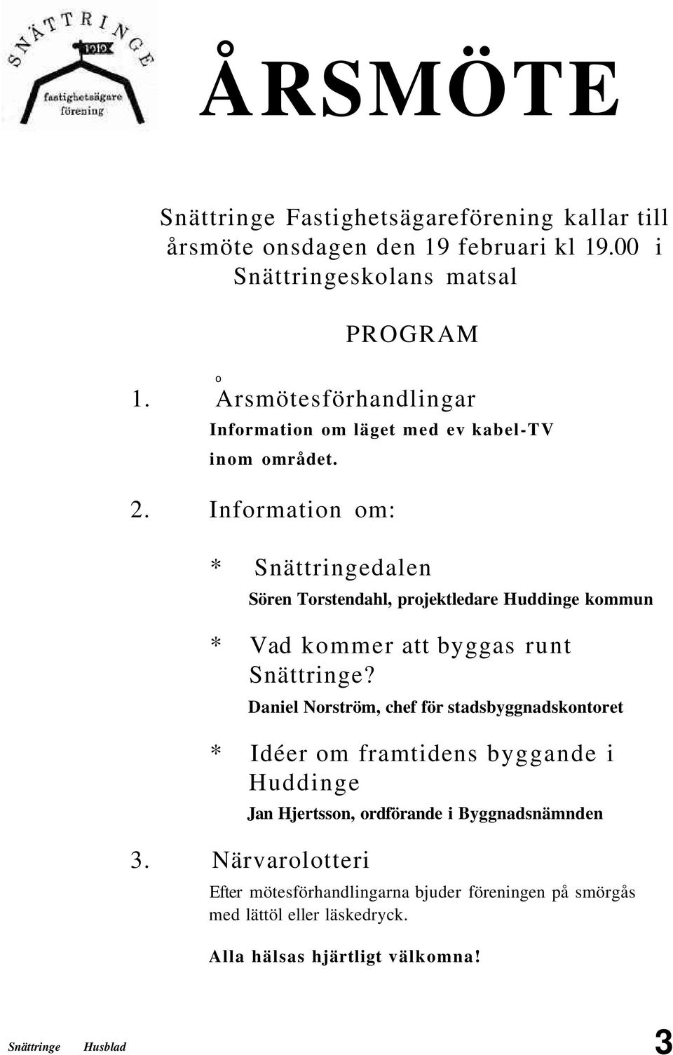 Information om: * Snättringedalen Sören Torstendahl, projektledare Huddinge kommun * Vad kommer att byggas runt Snättringe?