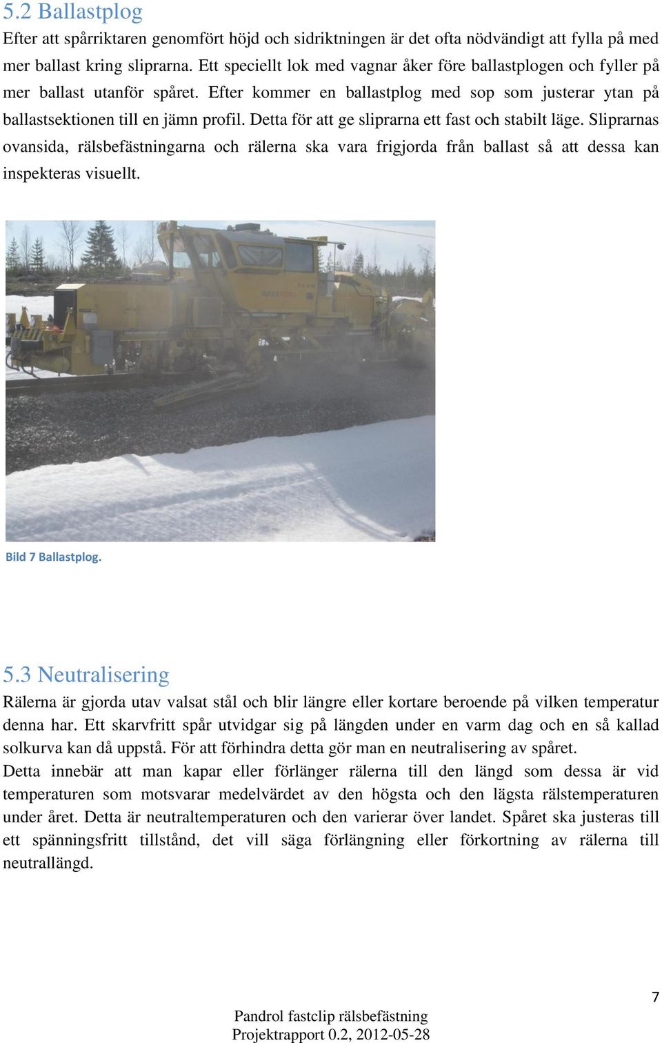 Detta för att ge sliprarna ett fast och stabilt läge. Sliprarnas ovansida, rälsbefästningarna och rälerna ska vara frigjorda från ballast så att dessa kan inspekteras visuellt. Bild 7 Ballastplog. 5.
