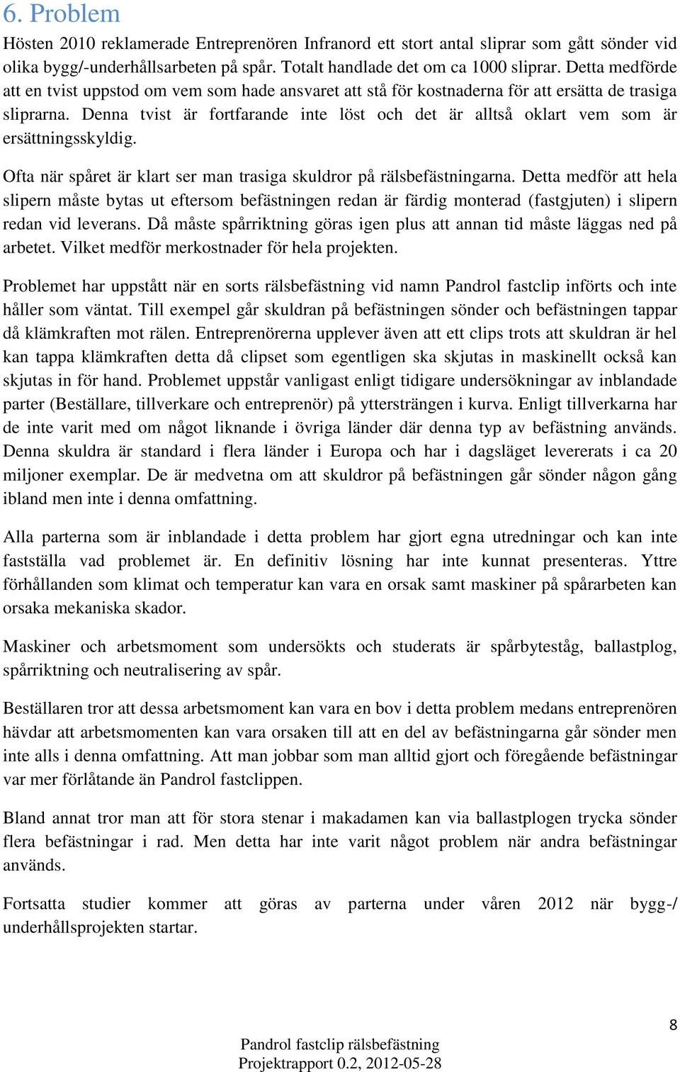 Denna tvist är fortfarande inte löst och det är alltså oklart vem som är ersättningsskyldig. Ofta när spåret är klart ser man trasiga skuldror på rälsbefästningarna.