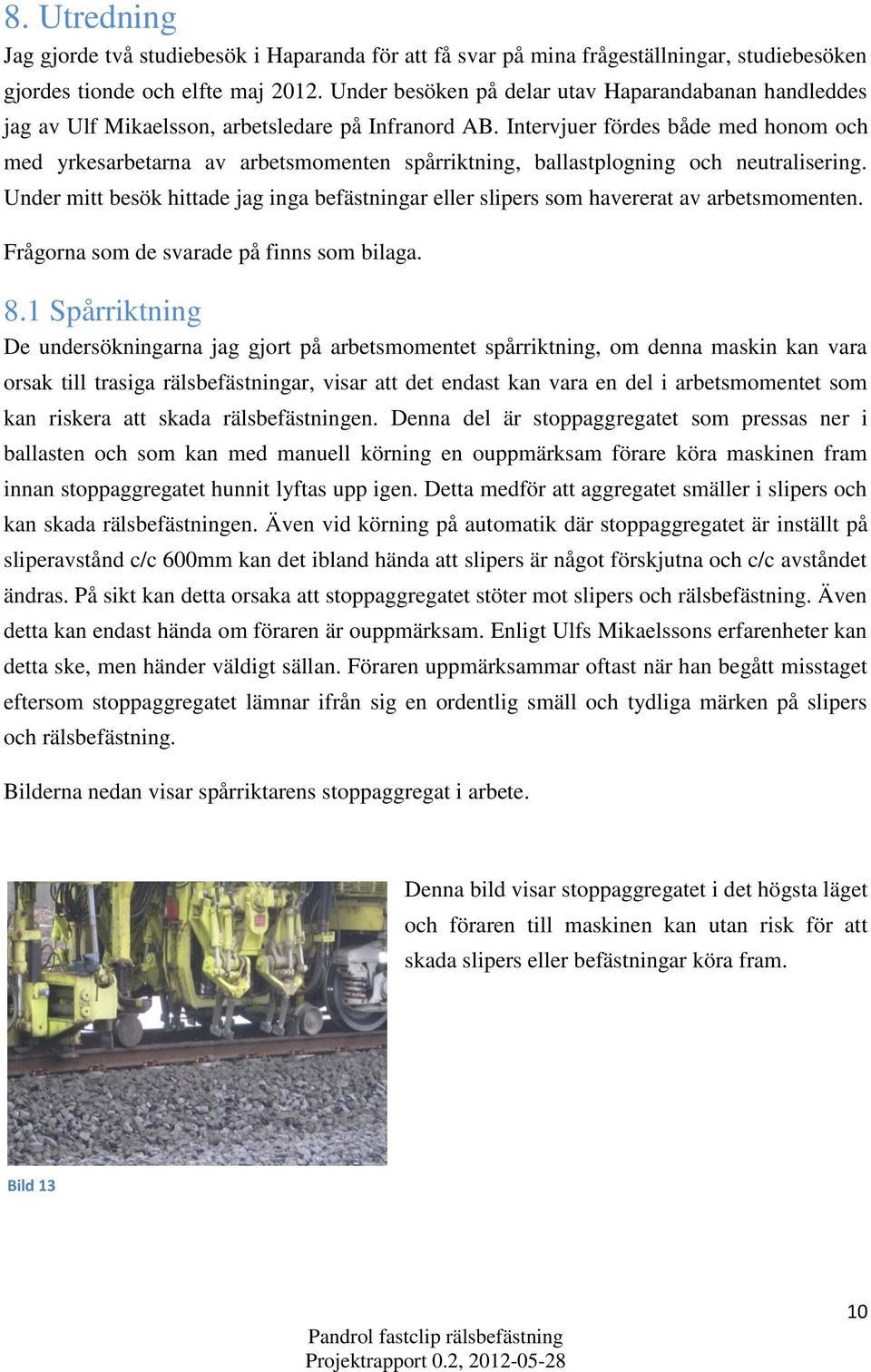 Intervjuer fördes både med honom och med yrkesarbetarna av arbetsmomenten spårriktning, ballastplogning och neutralisering.
