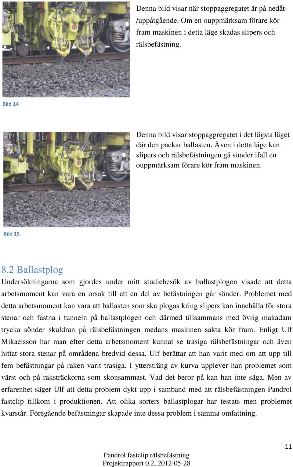 Bild 15 8.2 Ballastplog Undersökningarna som gjordes under mitt studiebesök av ballastplogen visade att detta arbetsmoment kan vara en orsak till att en del av befästningen går sönder.