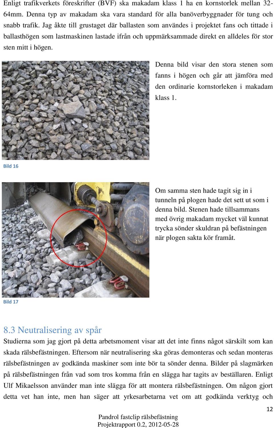 Denna bild visar den stora stenen som fanns i högen och går att jämföra med den ordinarie kornstorleken i makadam klass 1.