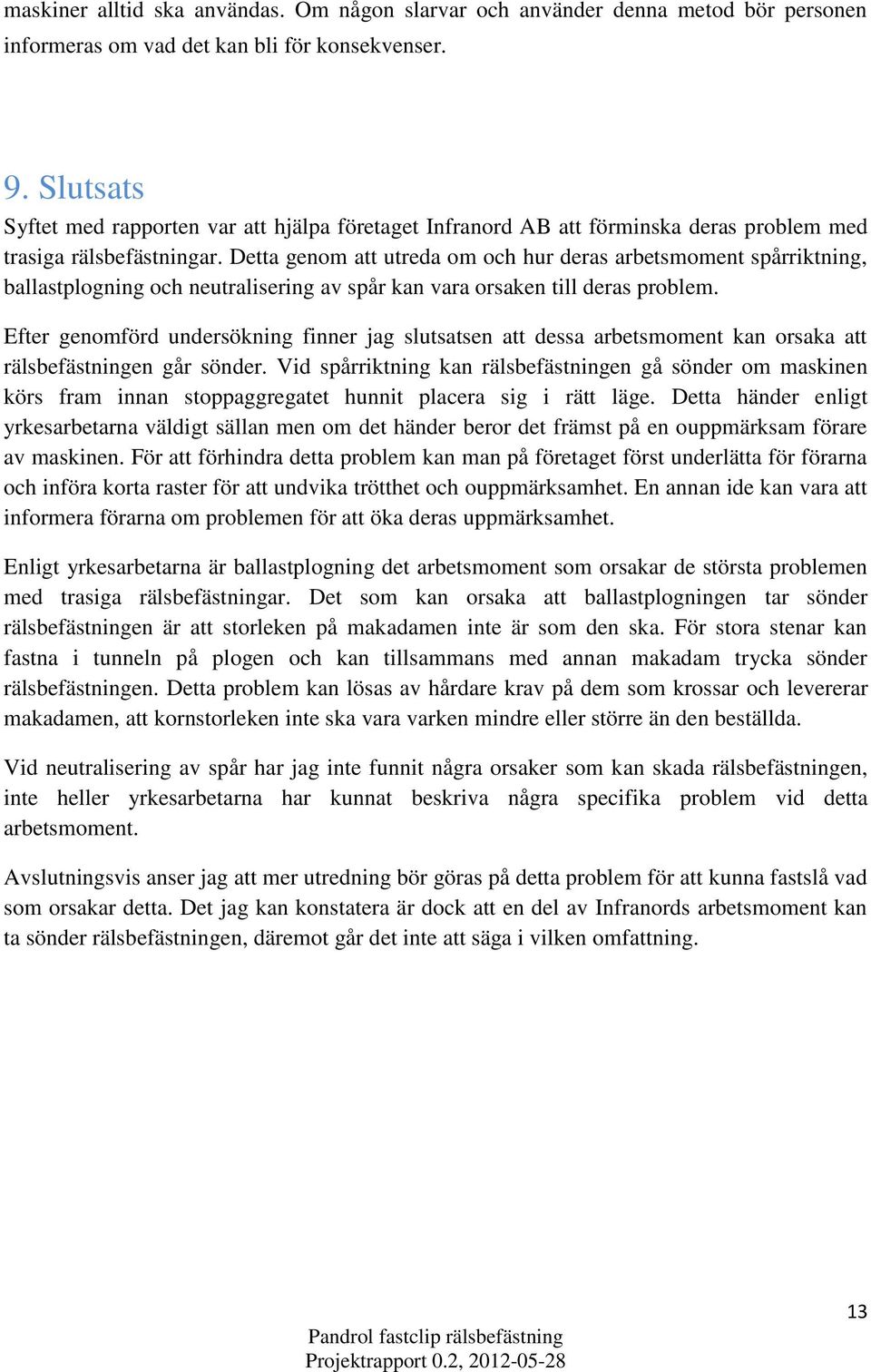 Detta genom att utreda om och hur deras arbetsmoment spårriktning, ballastplogning och neutralisering av spår kan vara orsaken till deras problem.