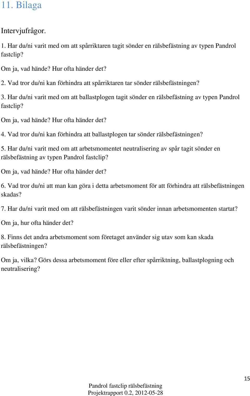 Hur ofta händer det? 4. Vad tror du/ni kan förhindra att ballastplogen tar sönder rälsbefästningen? 5.