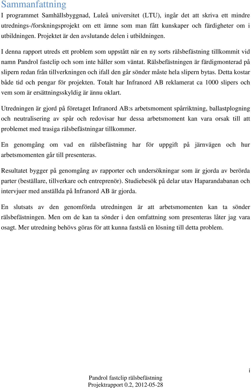 I denna rapport utreds ett problem som uppstått när en ny sorts rälsbefästning tillkommit vid namn Pandrol fastclip och som inte håller som väntat.