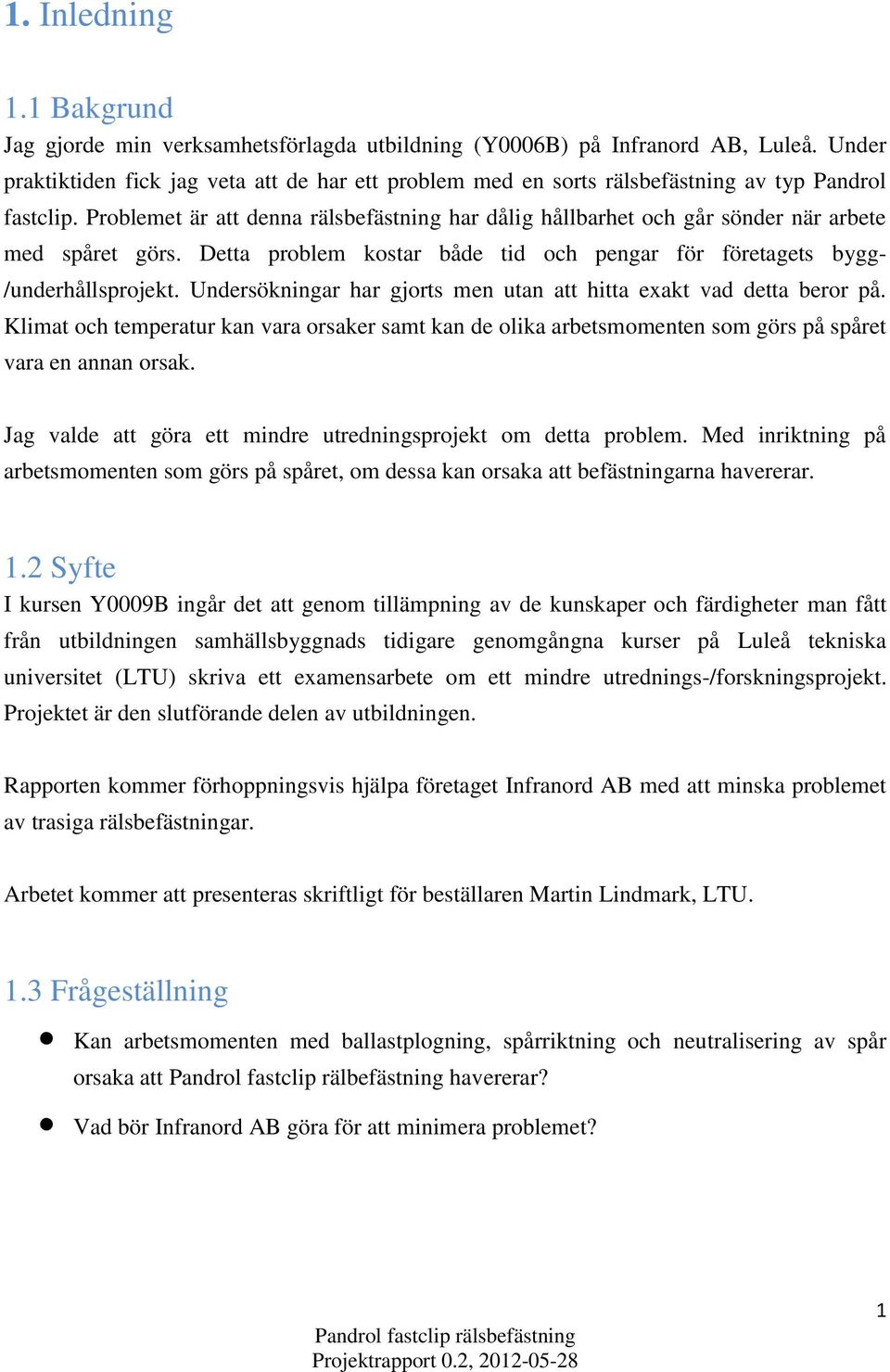 Problemet är att denna rälsbefästning har dålig hållbarhet och går sönder när arbete med spåret görs. Detta problem kostar både tid och pengar för företagets bygg- /underhållsprojekt.