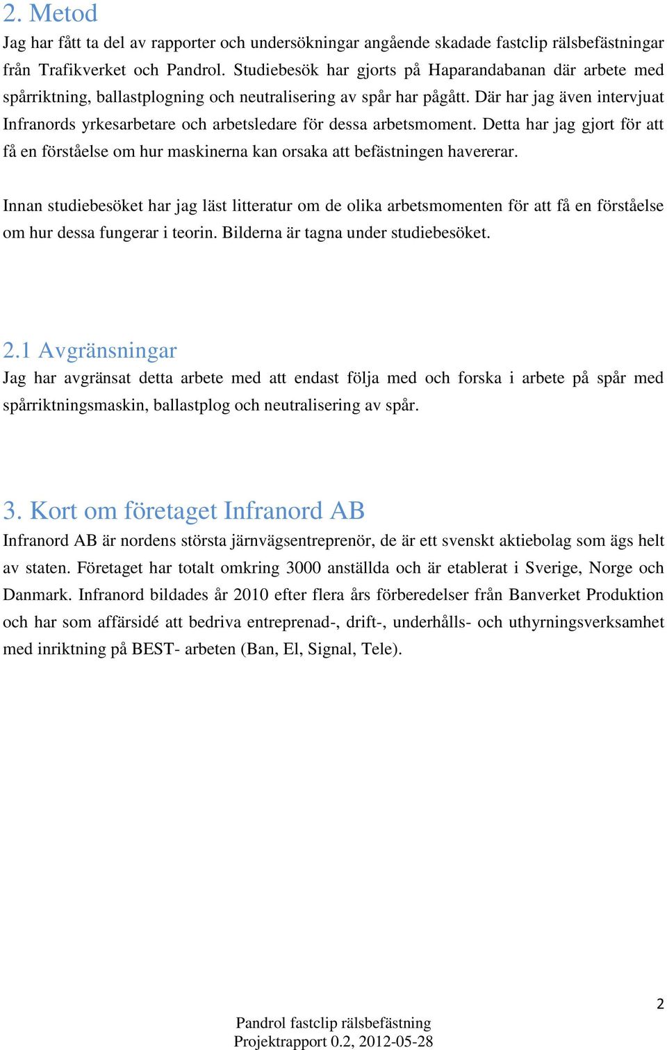 Där har jag även intervjuat Infranords yrkesarbetare och arbetsledare för dessa arbetsmoment. Detta har jag gjort för att få en förståelse om hur maskinerna kan orsaka att befästningen havererar.