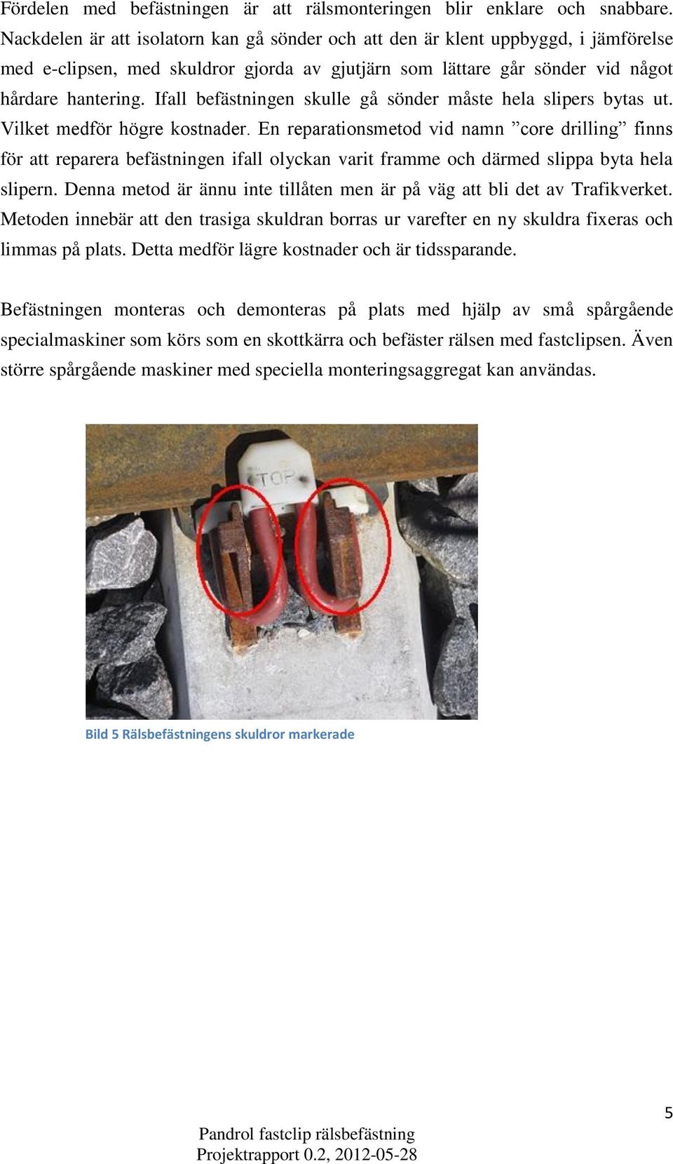 Ifall befästningen skulle gå sönder måste hela slipers bytas ut. Vilket medför högre kostnader.