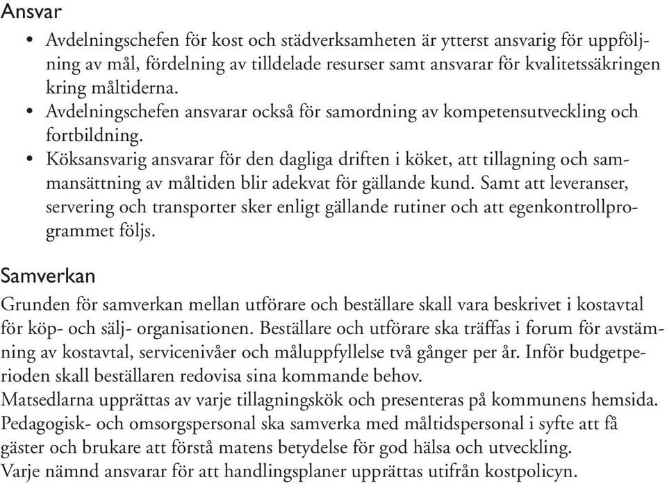 Köksansvarig ansvarar för den dagliga driften i köket, att tillagning och sammansättning av måltiden blir adekvat för gällande kund.