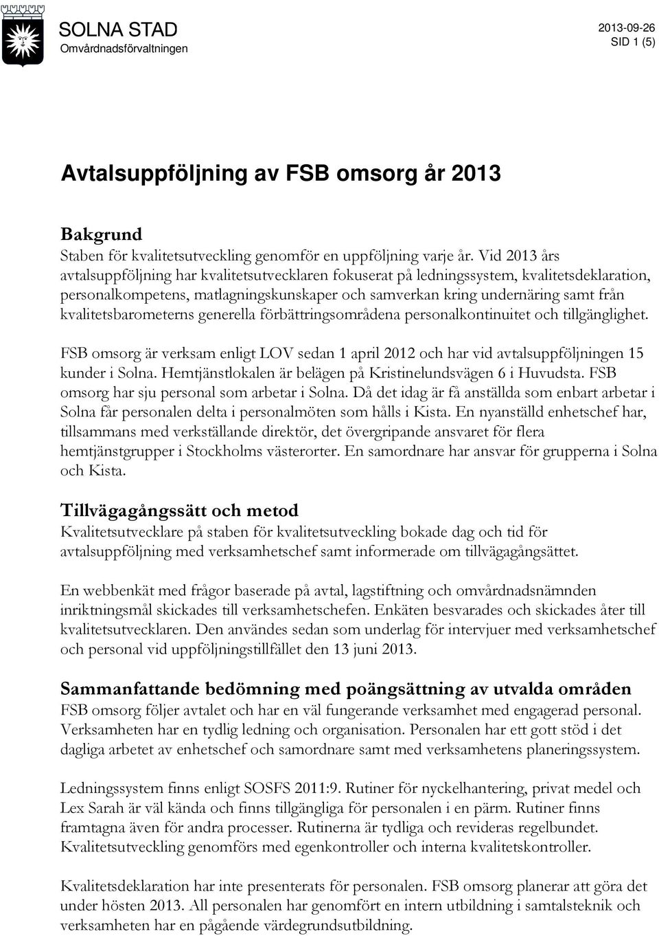 kvalitetsbarometerns generella förbättringsområdena personalkontinuitet och tillgänglighet. FSB omsorg är verksam enligt LOV sedan 1 april 2012 och har vid avtalsuppföljningen 15 kunder i Solna.